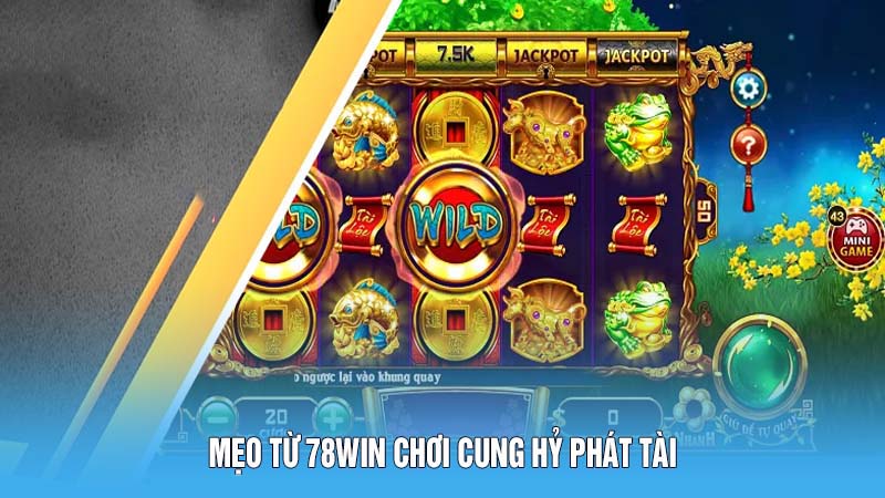 Mẹo từ 78Win chơi Cung Hỷ Phát Tài